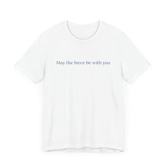 May the Force Be With You Unisex Jersey Tee - Inspired Star Wars Quote