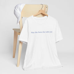 May the Force Be With You Unisex Jersey Tee - Inspired Star Wars Quote